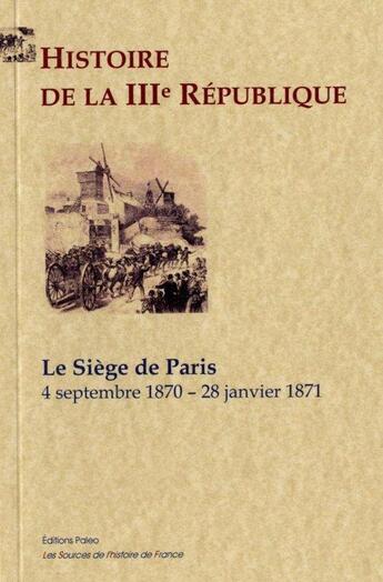 Couverture du livre « Histoire de la IIIe République. Tome 1, le siège de paris (4 septembre 1870 - 28 janvier 1871) » de Edgar Zevort aux éditions Paleo