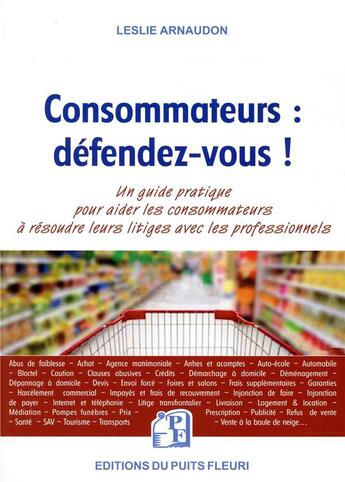 Couverture du livre « Consommateurs : defendez-vous ! - un guide pratique pour aider les consommateurs a resoudre leurs li » de Arnaudon Leslie aux éditions Puits Fleuri