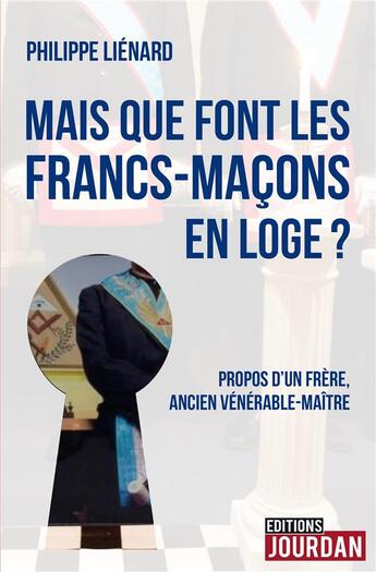 Couverture du livre « Mais que font les francs-maçons en loge ? propos d'un frère, ancien vénérable maître » de Philippe Lienard aux éditions Jourdan