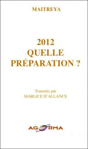Couverture du livre « 2012 ; quelle préparation ? » de Marlice D'Allance et Maitreya aux éditions Agorma