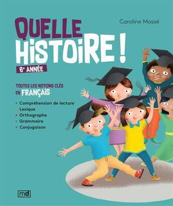 Couverture du livre « Quelle histoire ! 6e année : Toutes les notions clés en français » de Caroline Masse aux éditions Marcel Didier