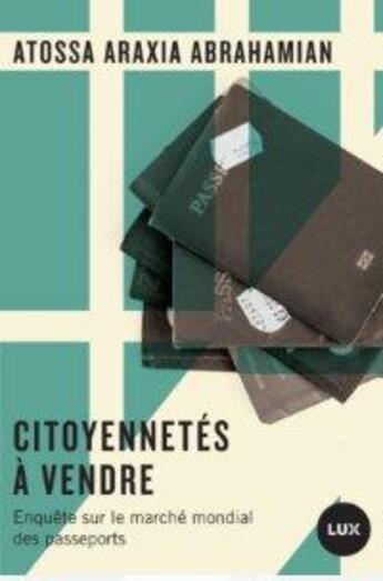 Couverture du livre « Citoyennetés à vendre ; enquête sur le marché mondial des passeports » de Atossa Araxia Abrahamian aux éditions Lux Canada