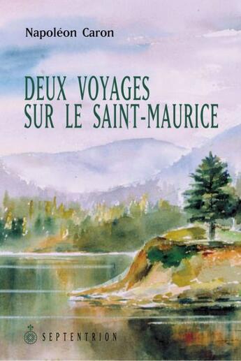 Couverture du livre « Deux voyages sur le Saint-Maurice » de Napoleon Caron aux éditions Septentrion