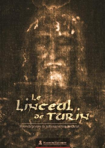 Couverture du livre « Le linceul de Turin : Nouvelle preuve de la Résurrection du Christ » de Marie De Nazareth aux éditions Marie De Nazareth