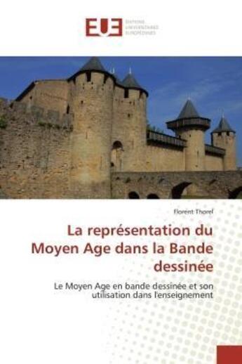 Couverture du livre « La représentation du Moyen Age dans la Bande dessinée : Le Moyen Age en bande dessinée et son utilisation dans l'enseignement » de Florent Thorel aux éditions Editions Universitaires Europeennes