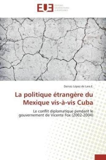 Couverture du livre « La politique etrangere du mexique vis-a-vis cuba - le conflit diplomatique pendant le gouvernement d » de Lopez De Lara E. D. aux éditions Editions Universitaires Europeennes