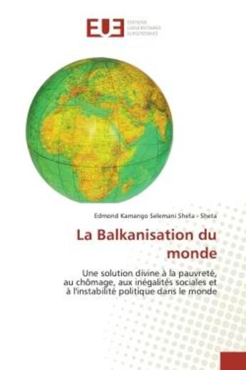 Couverture du livre « La Balkanisation du monde : Une solution divine à la pauvreté, au chômage, aux inégalités sociales et à l'instabilité politique » de Edmond Kamango Selemani Sheta - Sheta aux éditions Editions Universitaires Europeennes