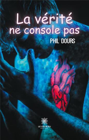 Couverture du livre « La vérité ne console pas » de Phil Dours aux éditions Le Lys Bleu