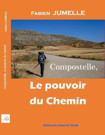 Couverture du livre « Compostelle : le pouvoir du chemin » de Fabien Jumelle aux éditions Editions Du Chant De L'etoile