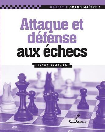 Couverture du livre « Attaque et défense aux échecs » de Jacob Aagaard aux éditions Olibris