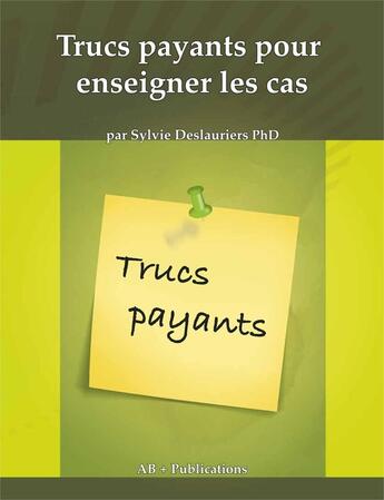 Couverture du livre « Trucs payants pour enseigner les cas » de Sylvie Deslauriers aux éditions Ab + Publications Inc.