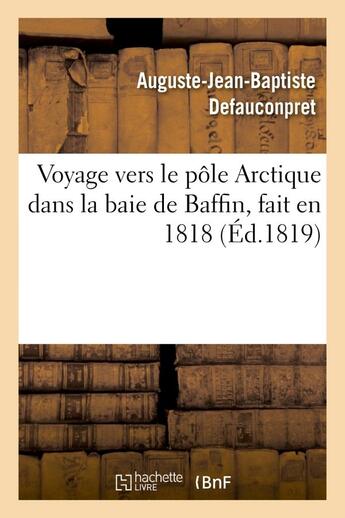 Couverture du livre « Voyage vers le pole arctique dans la baie de baffin, fait en 1818, par les vaisseaux de - sa majeste » de Defauconpret/Ross aux éditions Hachette Bnf