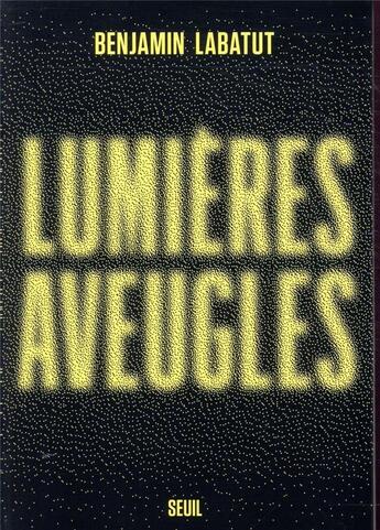 Couverture du livre « Lumières aveugles » de Benjamin Labatut aux éditions Seuil