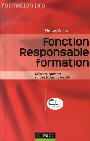 Couverture du livre « Fonction responsable formation ; maîtriser, optimiser et faire évoluer sa fonction » de Philippe Bernier aux éditions Dunod