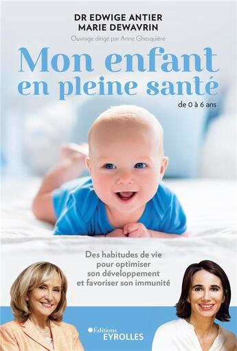 Couverture du livre « Mon enfant en pleine santé : de 0 à 6 ans : des habitudes de vie pour optimiser son developpement et favorises son immunité » de Edwige Antier et Anne Ghesquiere et Marie Dewavrin aux éditions Eyrolles