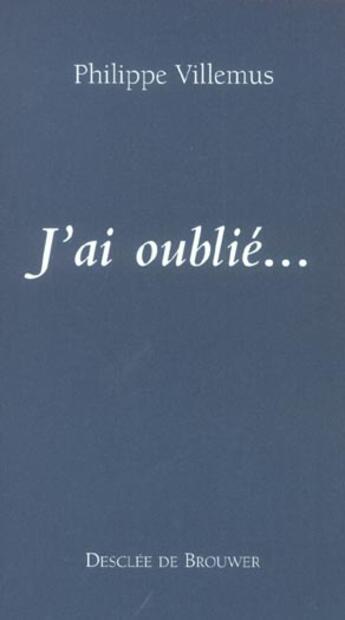 Couverture du livre « J'ai oublie... » de Philippe Villemus aux éditions Desclee De Brouwer