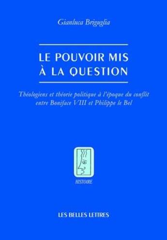 Couverture du livre « La question du pouvoir ; théologiens et théorie politique à l'époque de la querelle entre Boniface VIII et Philippe le Bel » de Gianluca Briguglia aux éditions Belles Lettres