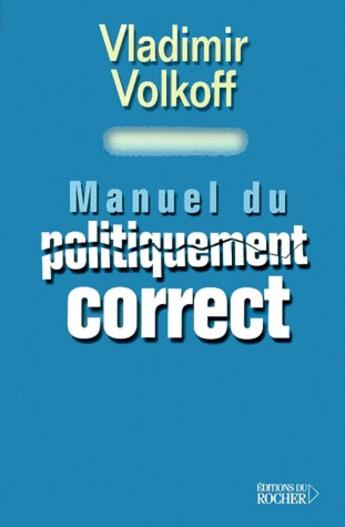 Couverture du livre « Manuel du politiquement correct » de Vladimir Volkoff aux éditions Rocher