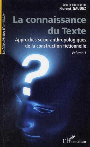 Couverture du livre « La connaissance du texte ; approches socio-anthropologiques de la construction fictionnelle t.1 » de Florent Gaudez aux éditions L'harmattan