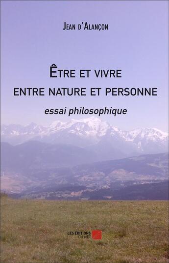 Couverture du livre « Être et vivre entre nature et personne ; essai philosophique » de Jean D' Alancon aux éditions Editions Du Net