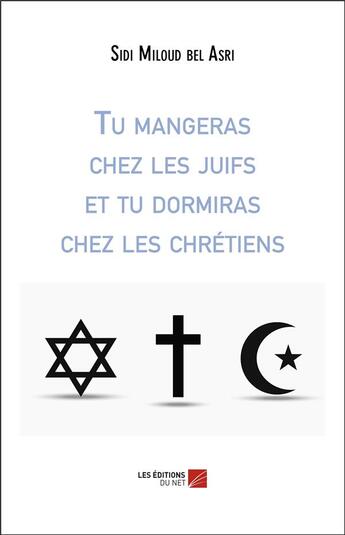 Couverture du livre « Tu mangeras chez les juifs et tu dormiras chez les chrétiens » de Sidi Miloud Bel Asri aux éditions Editions Du Net