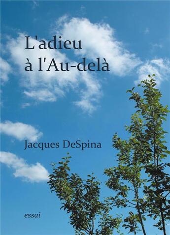 Couverture du livre « L'adieu à l'Au-delà ; Ou l'art de vivre branché sur le réel » de Jacques Despina aux éditions Books On Demand