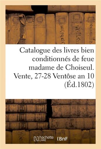 Couverture du livre « Catalogue des livres bien conditionnes de feue madame de choiseul. vente, 27-28 ventose an 10 » de  aux éditions Hachette Bnf