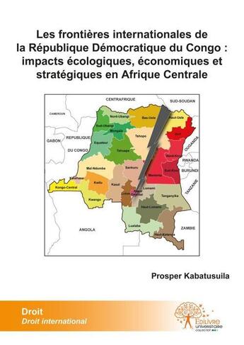 Couverture du livre « Les frontières internationales de la République Démocratique du Congo ; impacts écologiques, économiques et stratégiques en Afrique Centrale » de Prosper Kabatusuila aux éditions Edilivre