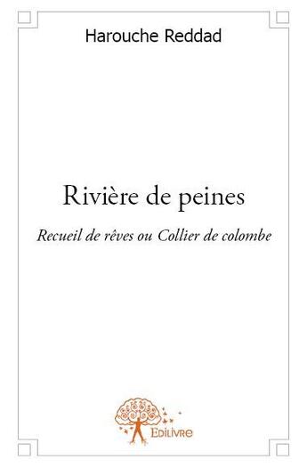 Couverture du livre « Rivière de peines ; recueil de rêves ou collier de colombe » de Harouche Reddad aux éditions Edilivre