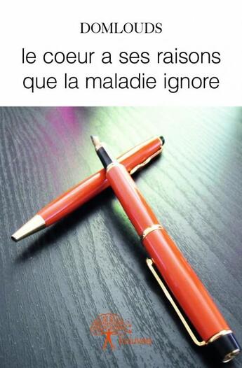 Couverture du livre « Le coeur a ses raisons que la maladie ignore » de Domlouds aux éditions Edilivre