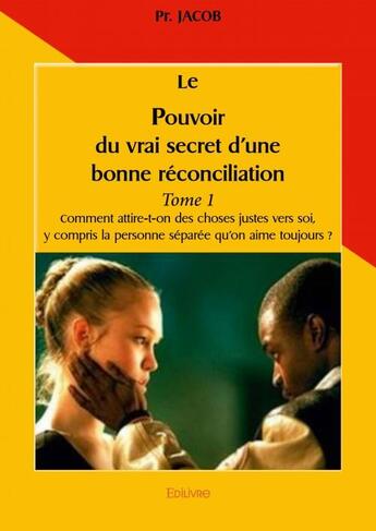 Couverture du livre « Le pouvoir du vrai secret d'une bonne réconciliation t.1 » de Pr. Jacob aux éditions Edilivre