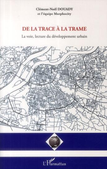 Couverture du livre « De la trace à la trame ; la voie, lecture du développement urbain » de Clement-Noel Douady aux éditions L'harmattan