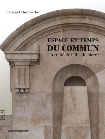 Couverture du livre « Espace et temps du commun ; un traité de taille de pierre » de Francois Delorme-Duc aux éditions Complicites