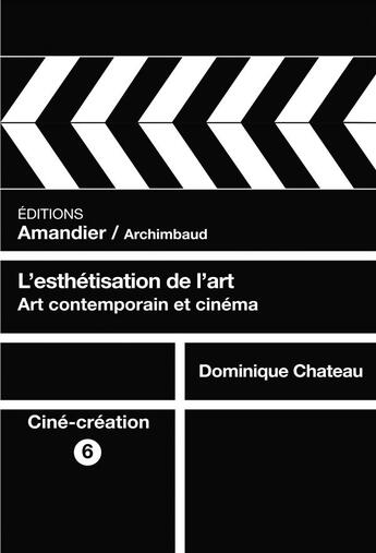 Couverture du livre « L'esthétisation de l'art ; art contemporain et cinéma » de Dominique Chateau aux éditions L'amandier