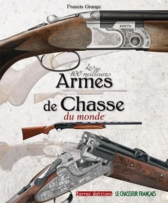 Couverture du livre « 100 meilleures armes de chasse du monde » de Grange F aux éditions Terres Editions