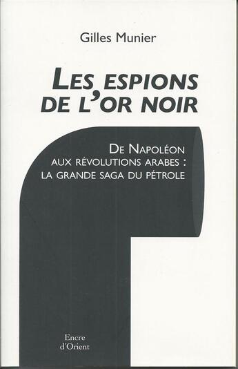 Couverture du livre « Les espions de l'or noir ; de Napoléon aux révolutions arabes: la grande saga du pétrole » de Gilles Munier aux éditions Erick Bonnier