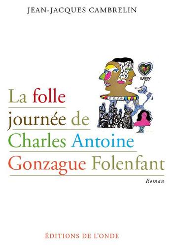 Couverture du livre « La folle journée de Charles Antoine Gonzague Folenfant » de Jean-Jacques Cambrelin aux éditions De L'onde