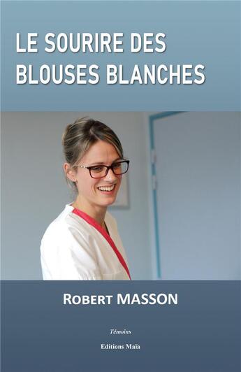 Couverture du livre « Le sourire des blouses blanches » de Robert Masson aux éditions Editions Maia