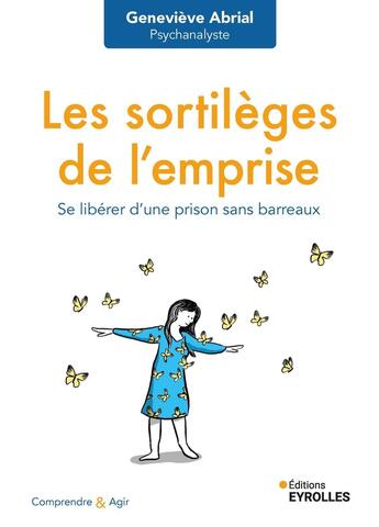 Couverture du livre « Les sortilèges de l'emprise : Se libérer d'une prison sans barreaux » de Genevieve Abrial aux éditions Eyrolles