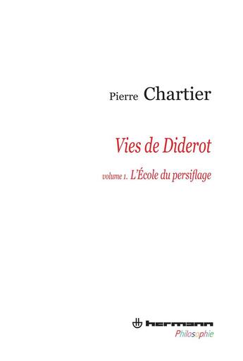 Couverture du livre « Vies de Diderot Tome 1 ; l'école du persiflage » de Pierre Chartier aux éditions Hermann