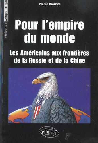 Couverture du livre « Pour l'empire du monde (les americains aux frontieres de la russie et de la chine) » de Pierre Biarnes aux éditions Ellipses