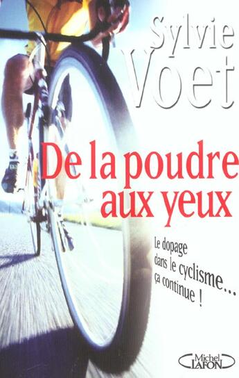 Couverture du livre « De La Poudre Aux Yeux ; Le Dopage Dans Le Cyclisme... Ca Continue » de Sylvie Voet aux éditions Michel Lafon