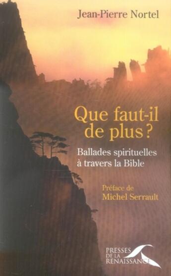 Couverture du livre « Que faut-il de plus ? ballades spirituelles à travers la bible » de Jean-Pierre Nortel aux éditions Presses De La Renaissance