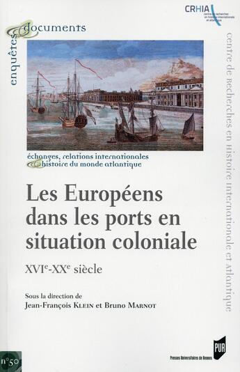 Couverture du livre « Les Européens dans les ports en situation coloniale ; XVIe-XXe siècle » de Bruno Marnot et Jean-Francois Klein aux éditions Pu De Rennes