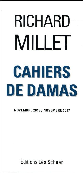Couverture du livre « Cahiers de Damas ; novembre 2015/novembre 2017 » de Richard Millet aux éditions Leo Scheer