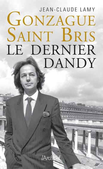 Couverture du livre « Gonzague Saint Bris : le dernier dandy » de Jean-Claude Lamy aux éditions Archipel