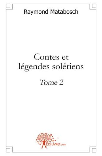 Couverture du livre « Contes et legendes soleriens - t02 - contes et legendes soleriens » de Raymond Matabosch aux éditions Edilivre
