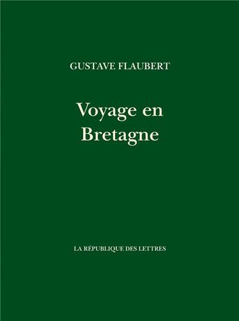 Couverture du livre « Voyage en Bretagne : par les champs et par les grèves » de Gustave Flaubert aux éditions La Republique Des Lettres