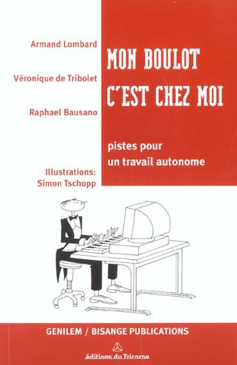 Couverture du livre « Mon Boulot C'Est Chez Moi ; Piste Pour Un Travail Autonome » de Armand Lombard et Veronique De Tribolet et Raphael Bausano aux éditions Tricorne