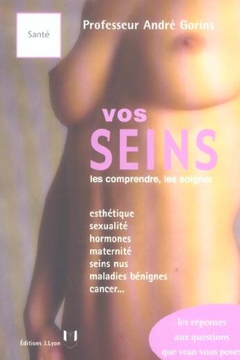 Couverture du livre « Vos seins - Les comprendre, les soigner » de Andre Gorins aux éditions Josette Lyon